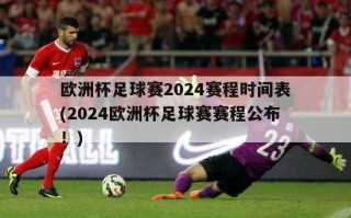 欧洲杯足球赛2024赛程时间表(2024欧洲杯足球赛赛程公布！)