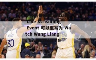 王亮直播(Wang Liang Live Streaming Event 可以重写为 Watch Wang Liang's Live Stream Now)