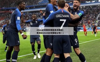 2024足球赛事赛程贵州赛区(贵州区2024足球赛程公布！)
