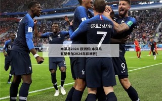 本泽马2024 欧洲杯(本泽马有望参加2024年欧洲杯)