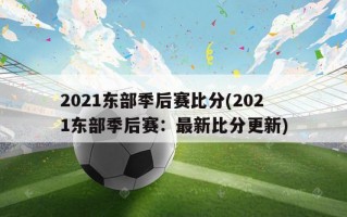 2021东部季后赛比分(2021东部季后赛：最新比分更新)