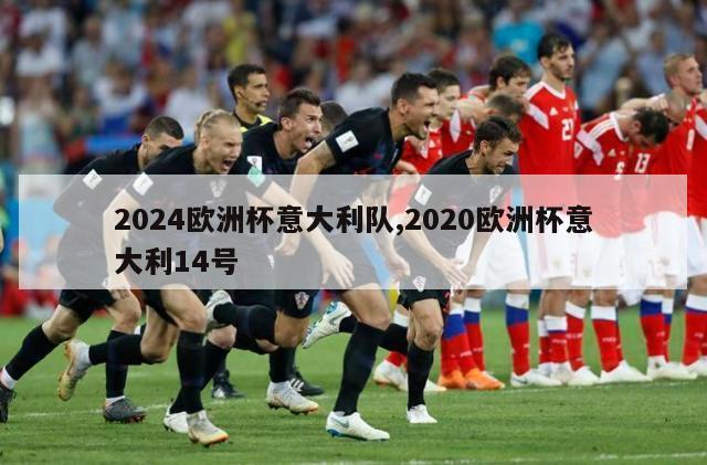 2024欧洲杯意大利队,2020欧洲杯意大利14号-第1张图片-爱游戏·AYX_首页(welcome)